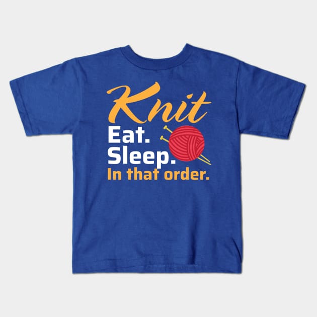 Knit Eat Sleep, In that Order - Funny Knitting Quotes (Dark Colors) Kids T-Shirt by zeeshirtsandprints